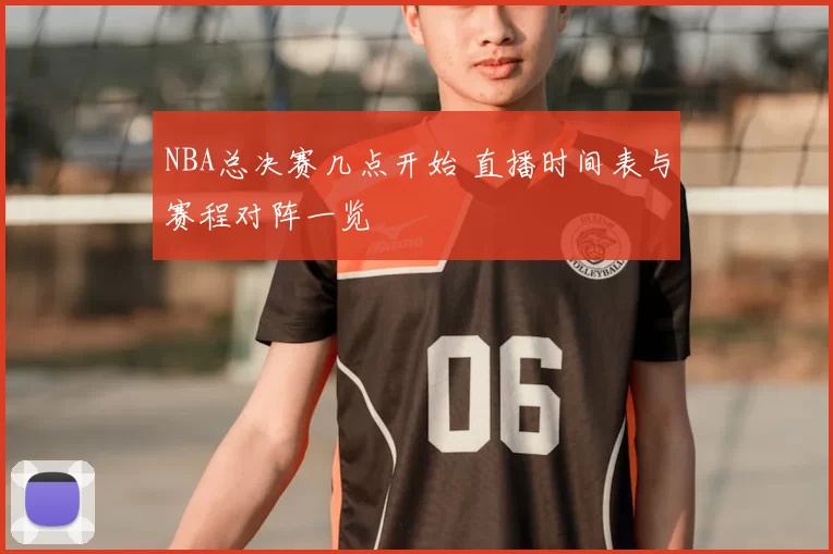 NBA总决赛几点开始 直播时间表与赛程对阵一览